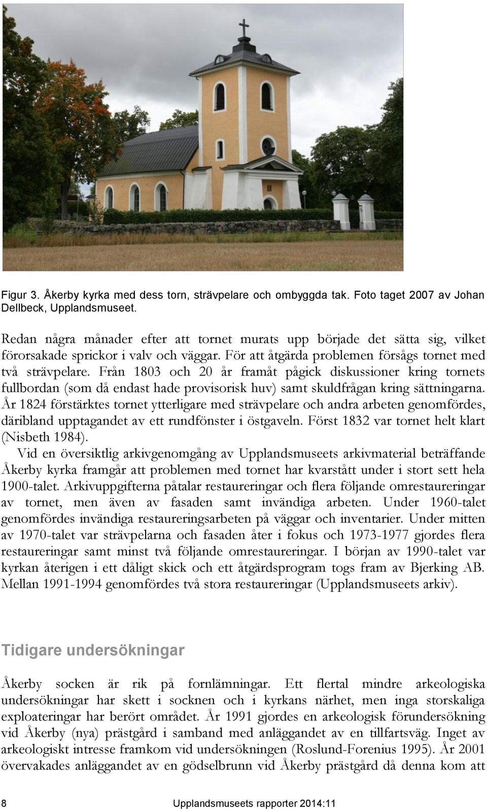 Från 1803 och 20 år framåt pågick diskussioner kring tornets fullbordan (som då endast hade provisorisk huv) samt skuldfrågan kring sättningarna.