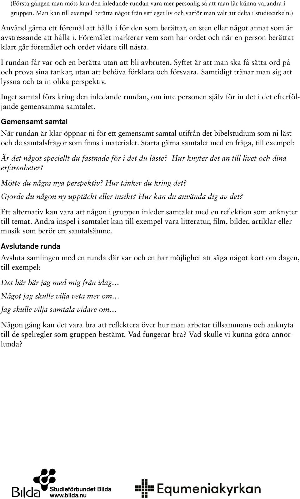 ) Använd gärna ett föremål att hålla i för den som berättar, en sten eller något annat som är avstressande att hålla i.