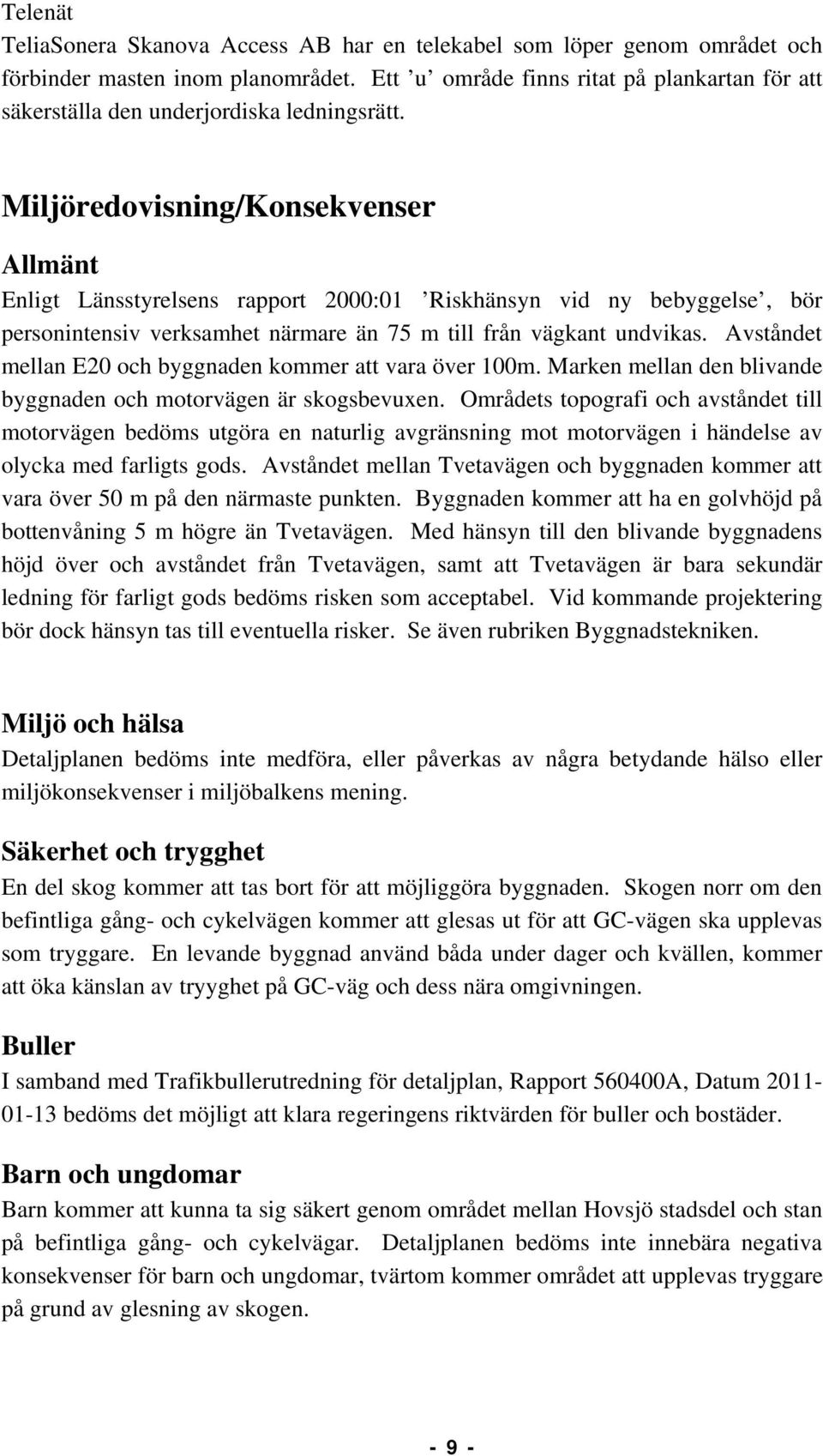 Miljöredovisning/Konsekvenser Allmänt Enligt Länsstyrelsens rapport 2000:01 Riskhänsyn vid ny bebyggelse, bör personintensiv verksamhet närmare än 75 m till från vägkant undvikas.