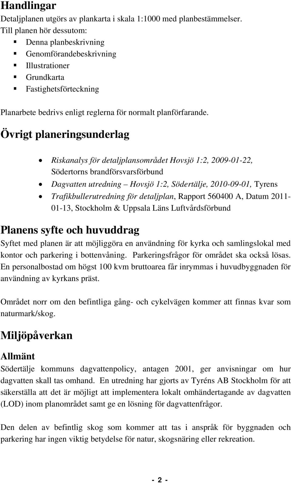 Övrigt planeringsunderlag Riskanalys för detaljplansområdet Hovsjö 1:2, 2009-01-22, Södertorns brandförsvarsförbund Dagvatten utredning Hovsjö 1:2, Södertälje, 2010-09-01, Tyrens