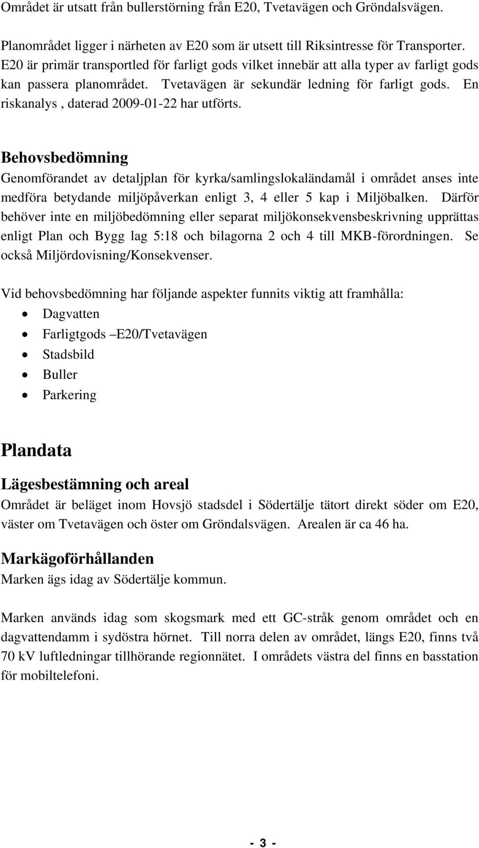 En riskanalys, daterad 2009-01-22 har utförts.