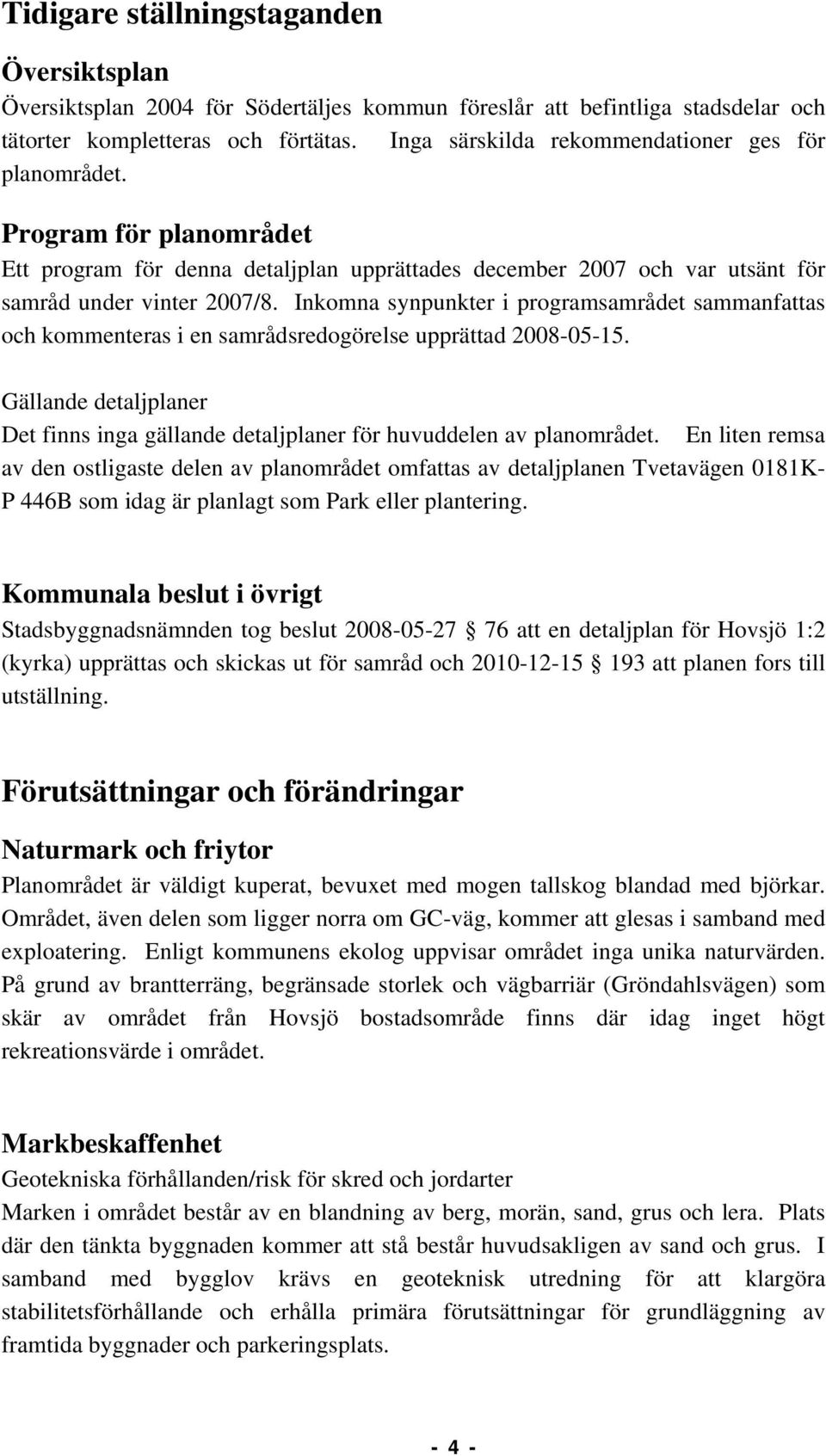 Inkomna synpunkter i programsamrådet sammanfattas och kommenteras i en samrådsredogörelse upprättad 2008-05-15.