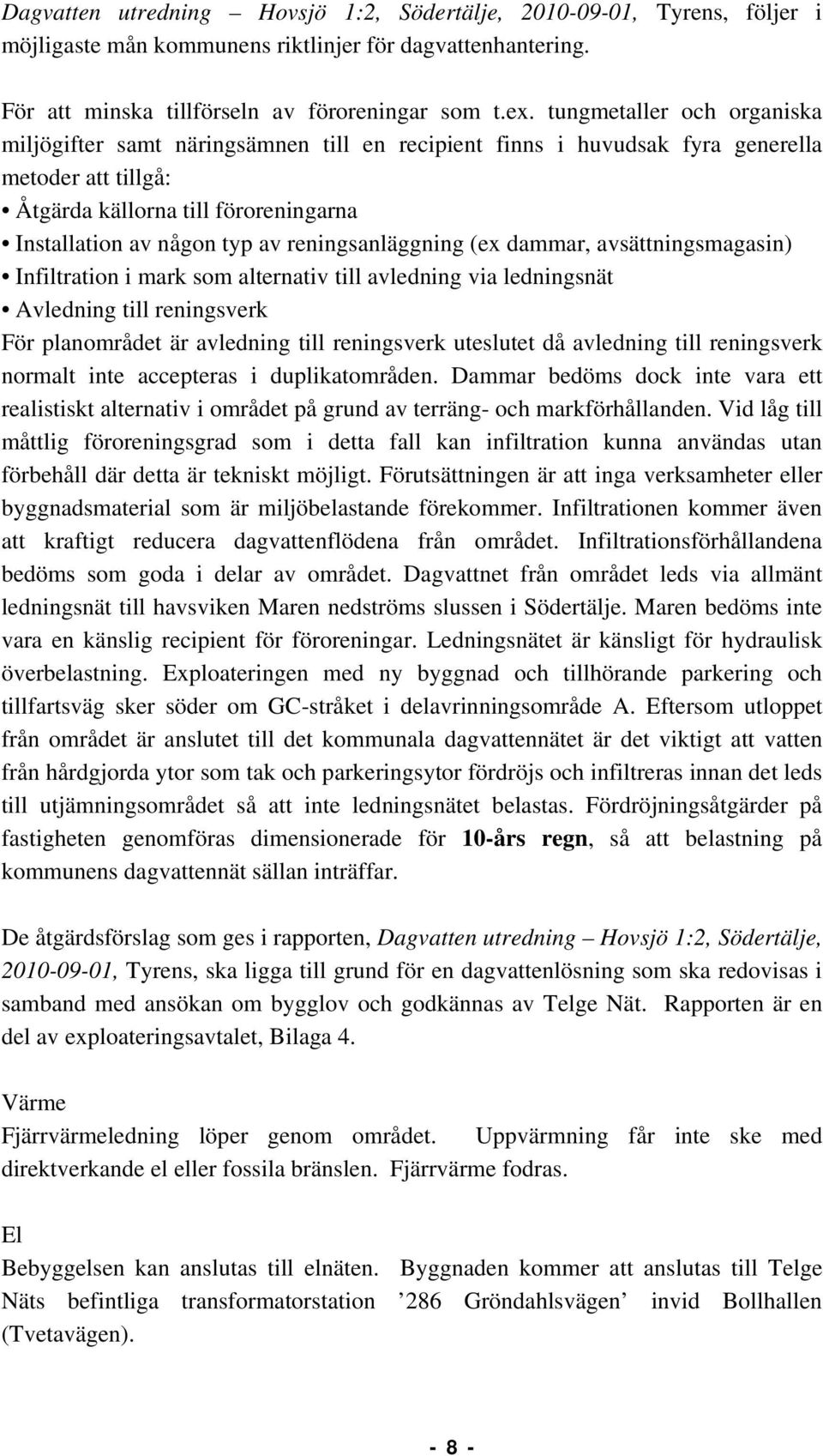 reningsanläggning (ex dammar, avsättningsmagasin) Infiltration i mark som alternativ till avledning via ledningsnät Avledning till reningsverk För planområdet är avledning till reningsverk uteslutet