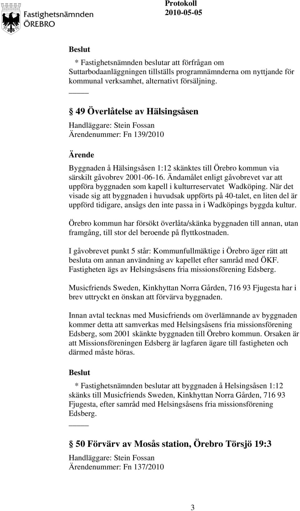 Ändamålet enligt gåvobrevet var att uppföra byggnaden som kapell i kulturreservatet Wadköping.