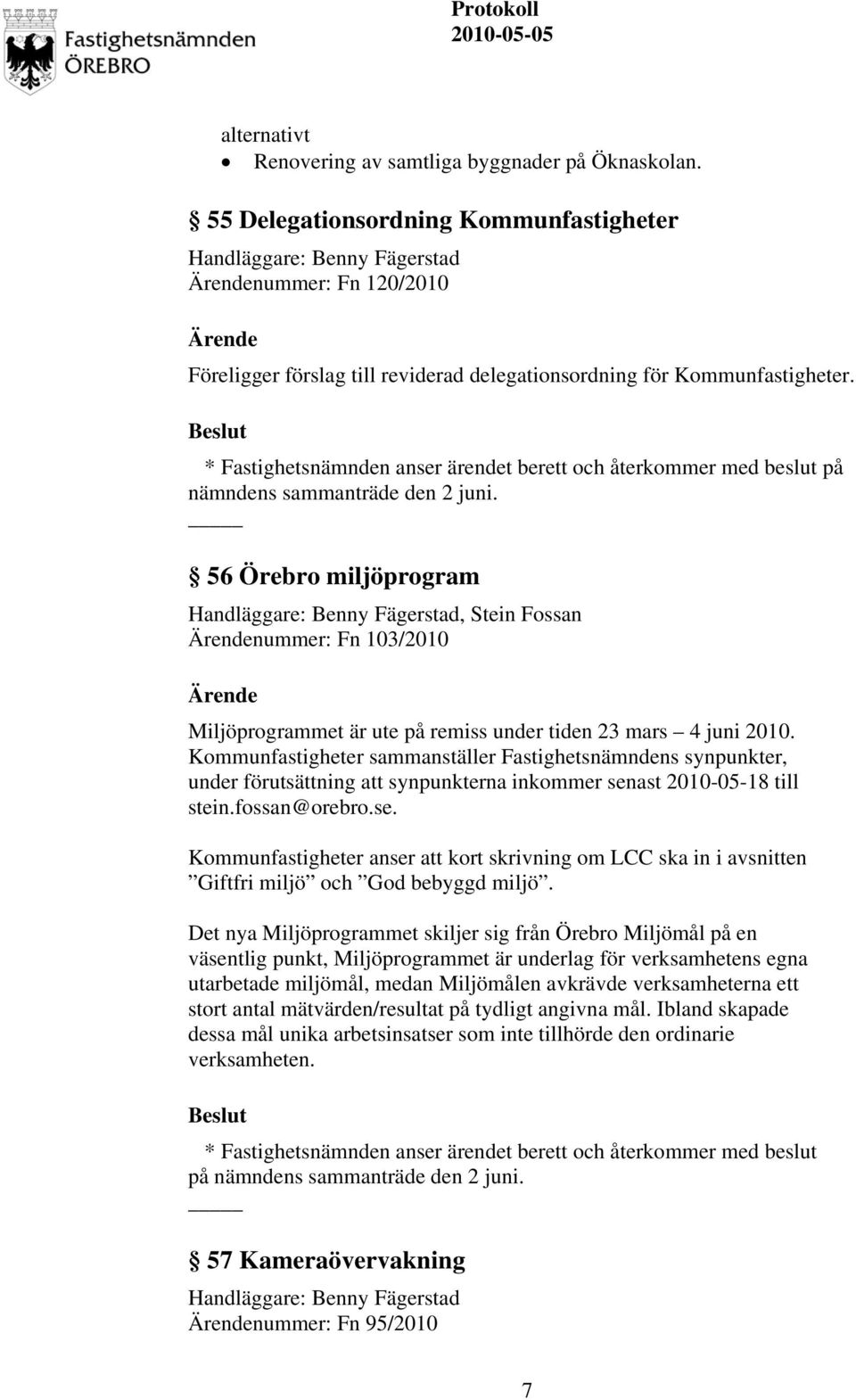 56 Örebro miljöprogram, Stein Fossan nummer: Fn 103/2010 Miljöprogrammet är ute på remiss under tiden 23 mars 4 juni 2010.