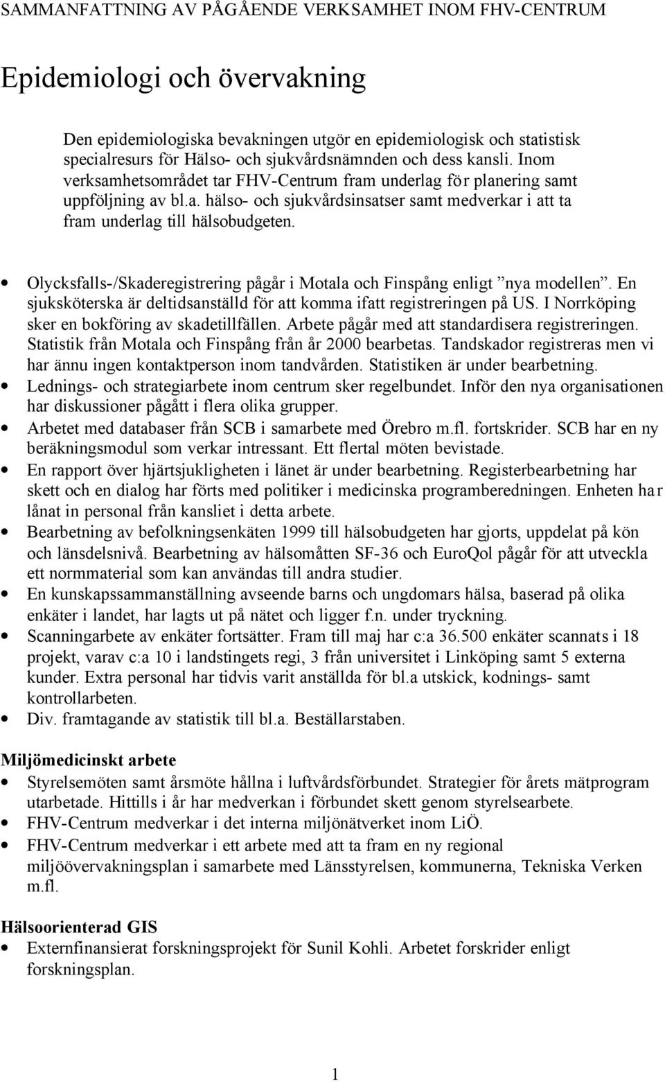 Olycksfalls-/Skaderegistrering pågår i Motala och Finspång enligt nya modellen. En sjuksköterska är deltidsanställd för att komma ifatt registreringen på US.