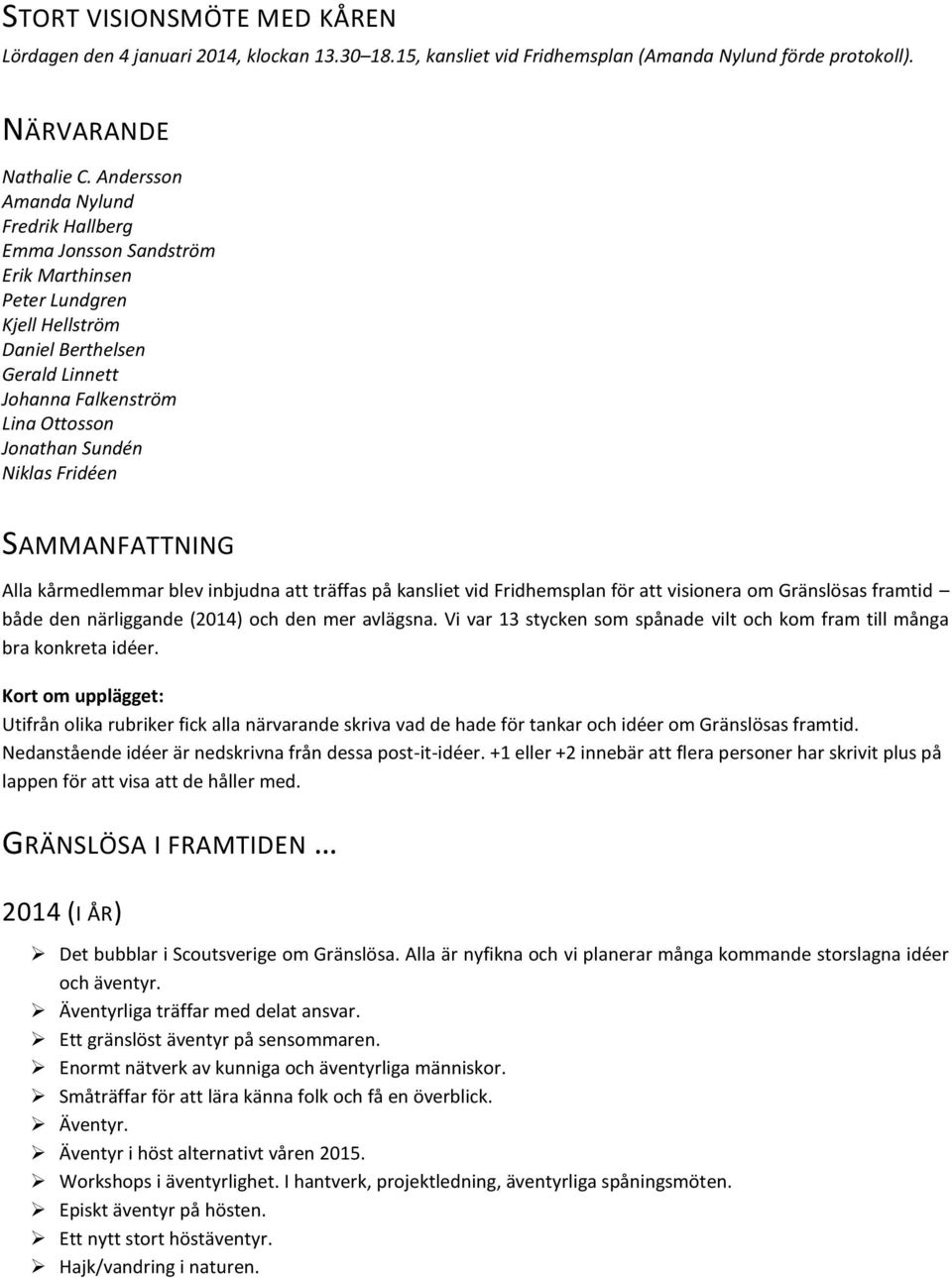 Niklas Fridéen SAMMANFATTNING Alla kårmedlemmar blev inbjudna att träffas på kansliet vid Fridhemsplan för att visionera om Gränslösas framtid både den närliggande (2014) och den mer avlägsna.