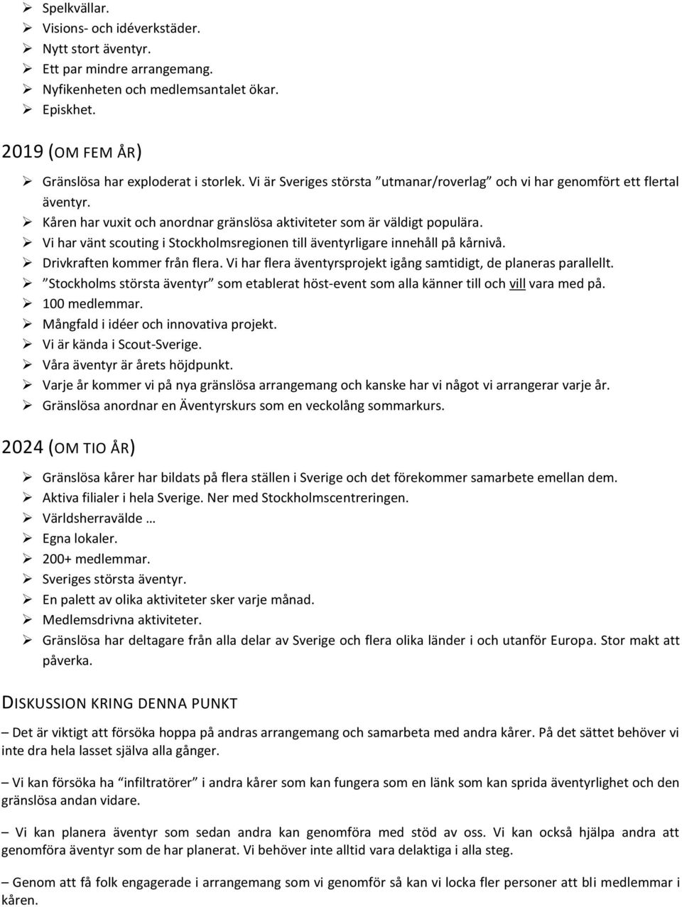 Vi har vänt scouting i Stockholmsregionen till äventyrligare innehåll på kårnivå. Drivkraften kommer från flera. Vi har flera äventyrsprojekt igång samtidigt, de planeras parallellt.