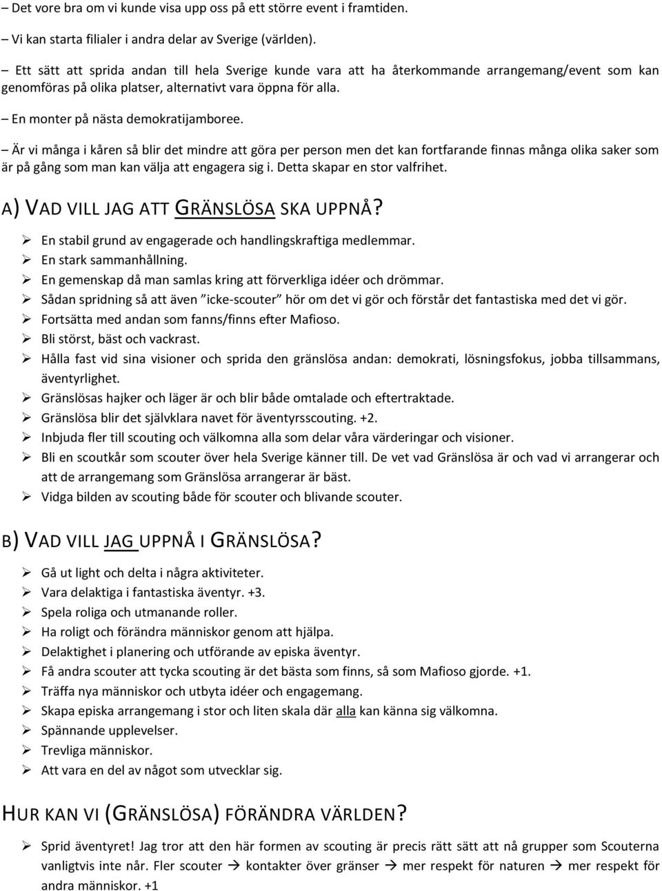 Är vi många i kåren så blir det mindre att göra per person men det kan fortfarande finnas många olika saker som är på gång som man kan välja att engagera sig i. Detta skapar en stor valfrihet.