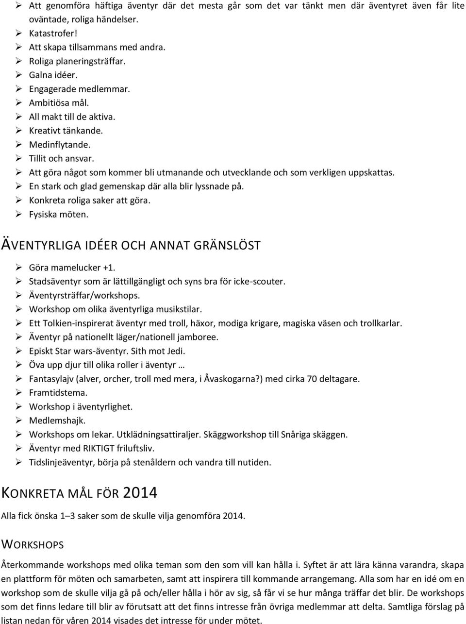 Att göra något som kommer bli utmanande och utvecklande och som verkligen uppskattas. En stark och glad gemenskap där alla blir lyssnade på. Konkreta roliga saker att göra. Fysiska möten.