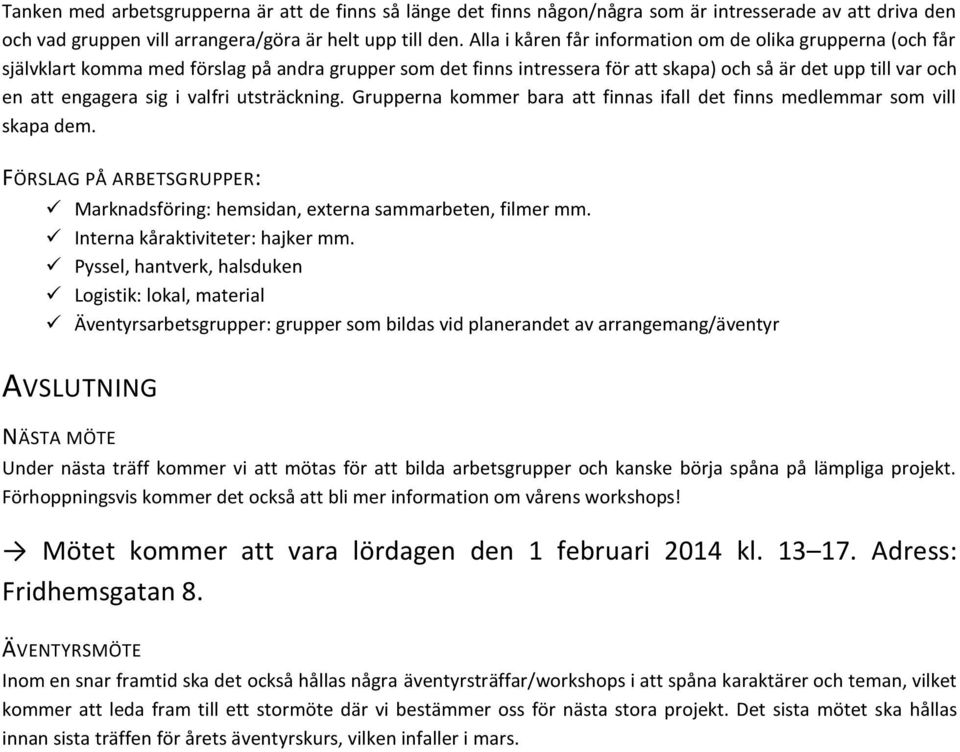 valfri utsträckning. Grupperna kommer bara att finnas ifall det finns medlemmar som vill skapa dem. FÖRSLAG PÅ ARBETSGRUPPER: Marknadsföring: hemsidan, externa sammarbeten, filmer mm.