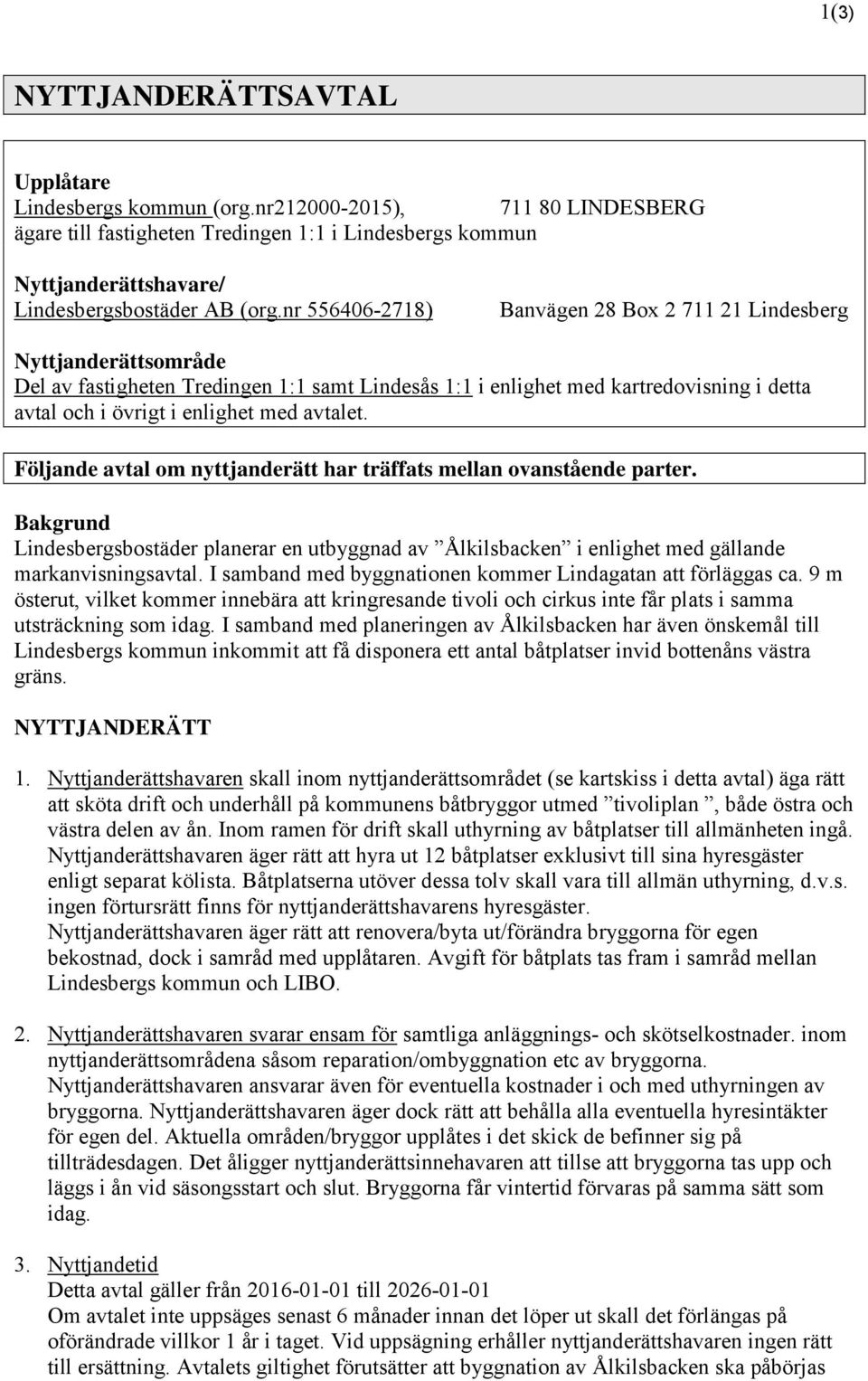 nr 556406-2718) Banvägen 28 Box 2 711 21 Lindesberg Nyttjanderättsområde Del av fastigheten Tredingen 1:1 samt Lindesås 1:1 i enlighet med kartredovisning i detta avtal och i övrigt i enlighet med