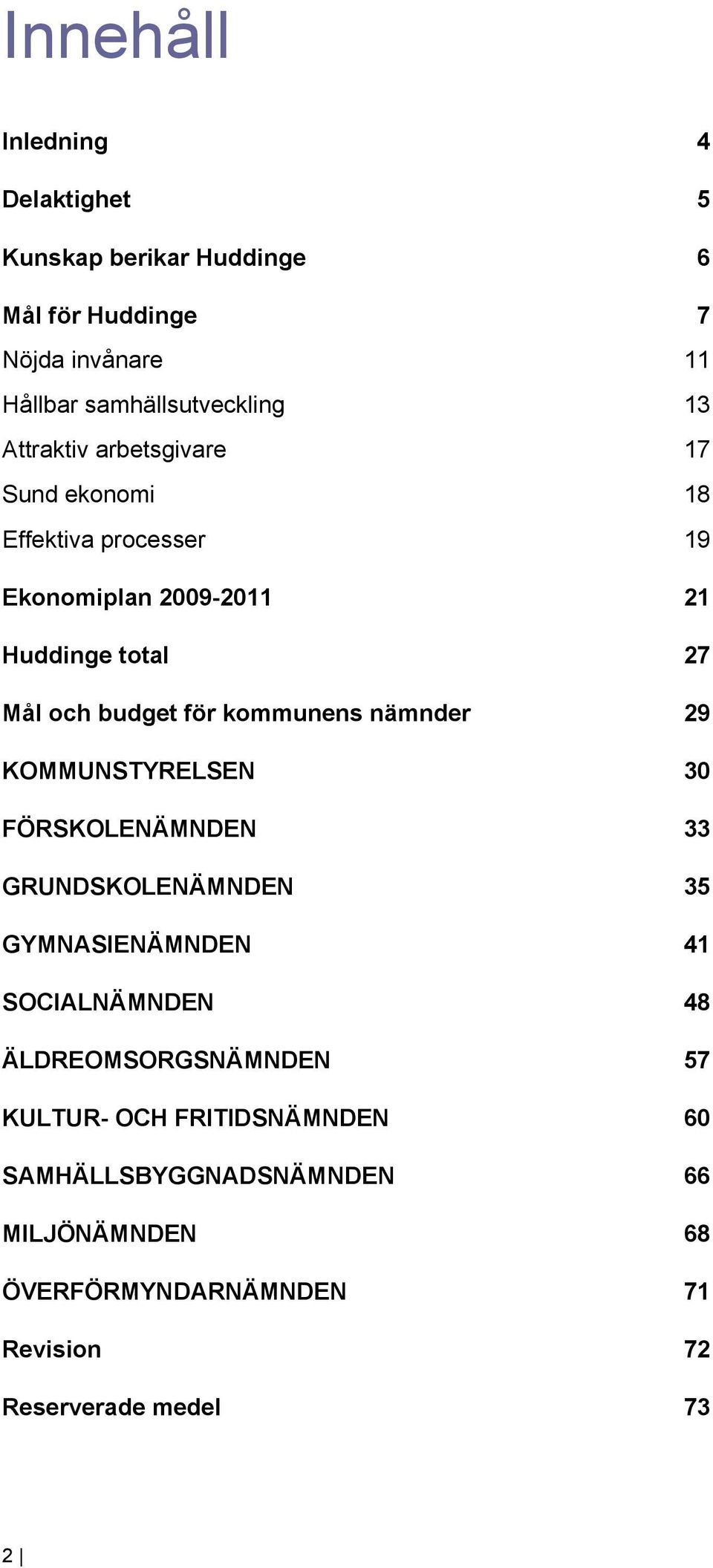 kommunens nämnder 29 KOMMUNSTYRELSEN 30 FÖRSKOLENÄMNDEN 33 GRUNDSKOLENÄMNDEN 35 GYMNASIENÄMNDEN 41 SOCIALNÄMNDEN 48