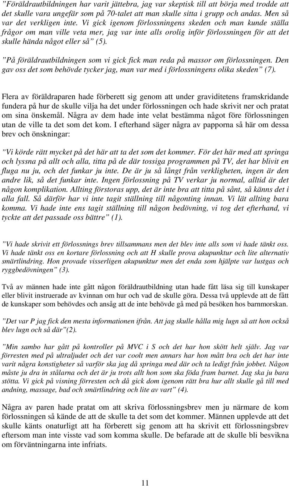 På föräldrautbildningen som vi gick fick man reda på massor om förlossningen. Den gav oss det som behövde tycker jag, man var med i förlossningens olika skeden (7).