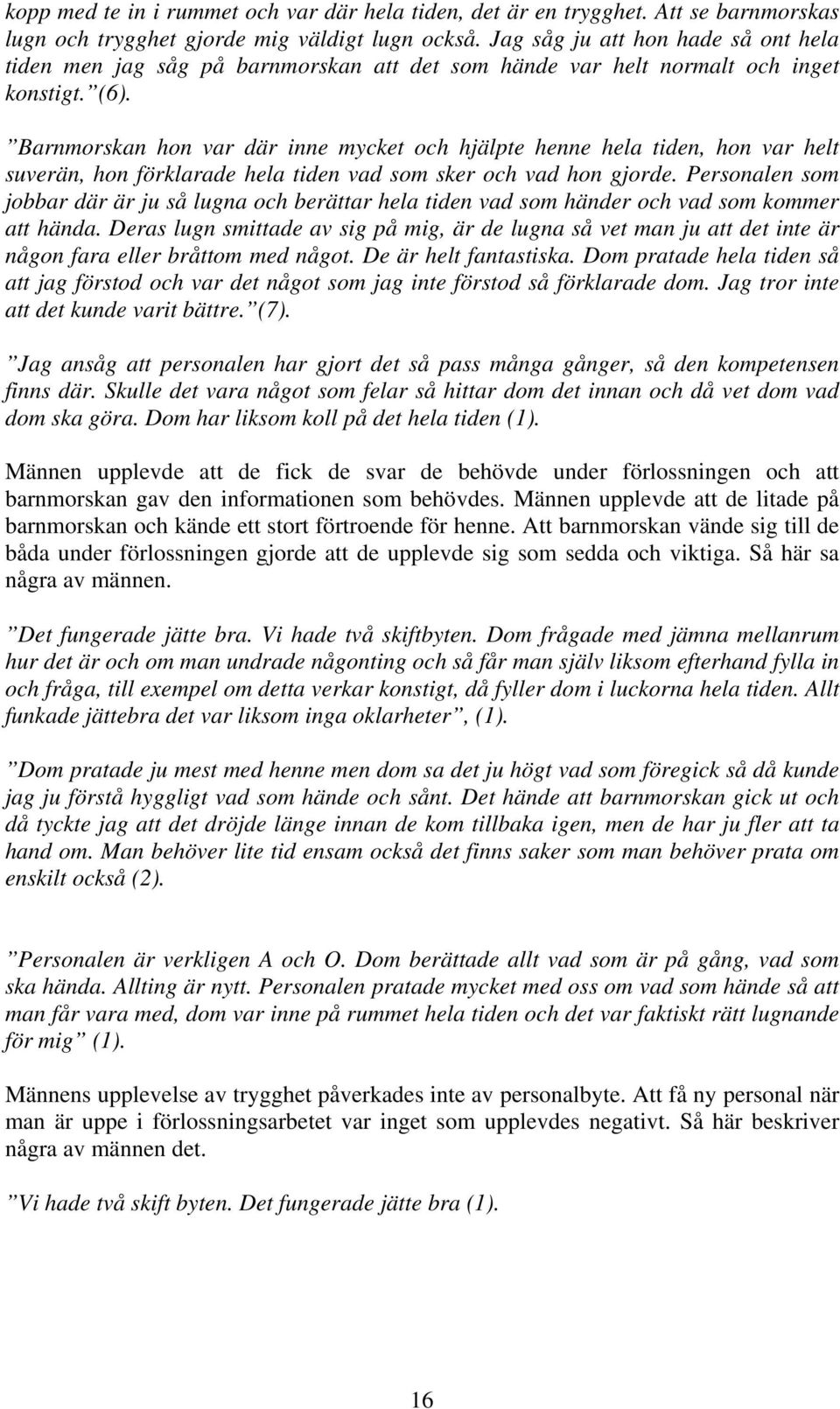 Barnmorskan hon var där inne mycket och hjälpte henne hela tiden, hon var helt suverän, hon förklarade hela tiden vad som sker och vad hon gjorde.