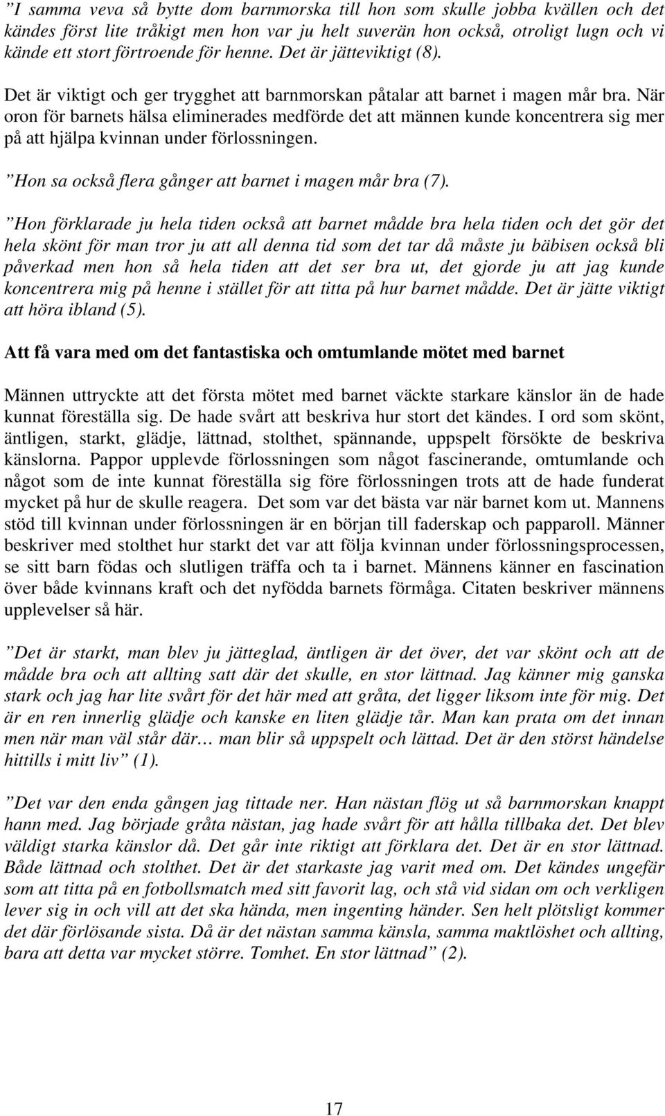 När oron för barnets hälsa eliminerades medförde det att männen kunde koncentrera sig mer på att hjälpa kvinnan under förlossningen. Hon sa också flera gånger att barnet i magen mår bra (7).