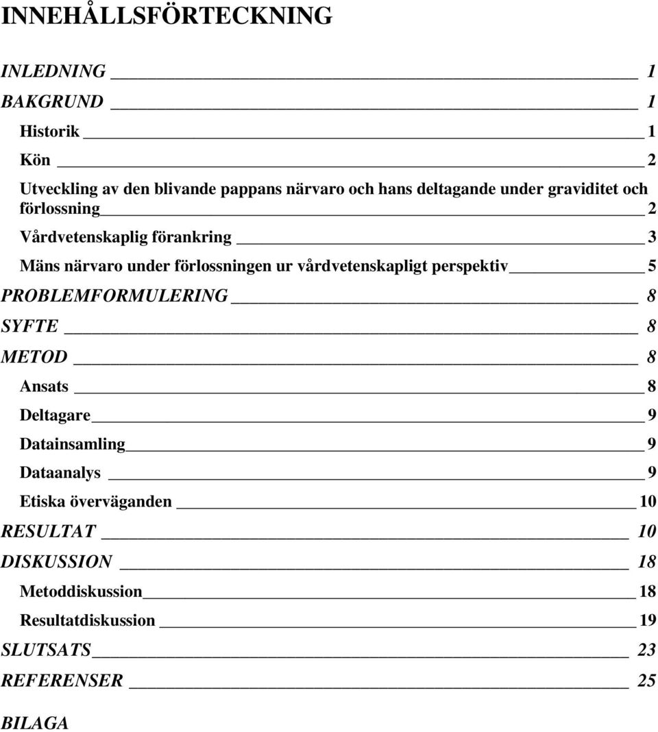 vårdvetenskapligt perspektiv 5 PROBLEMFORMULERING 8 SYFTE 8 METOD 8 Ansats 8 Deltagare 9 Datainsamling 9 Dataanalys