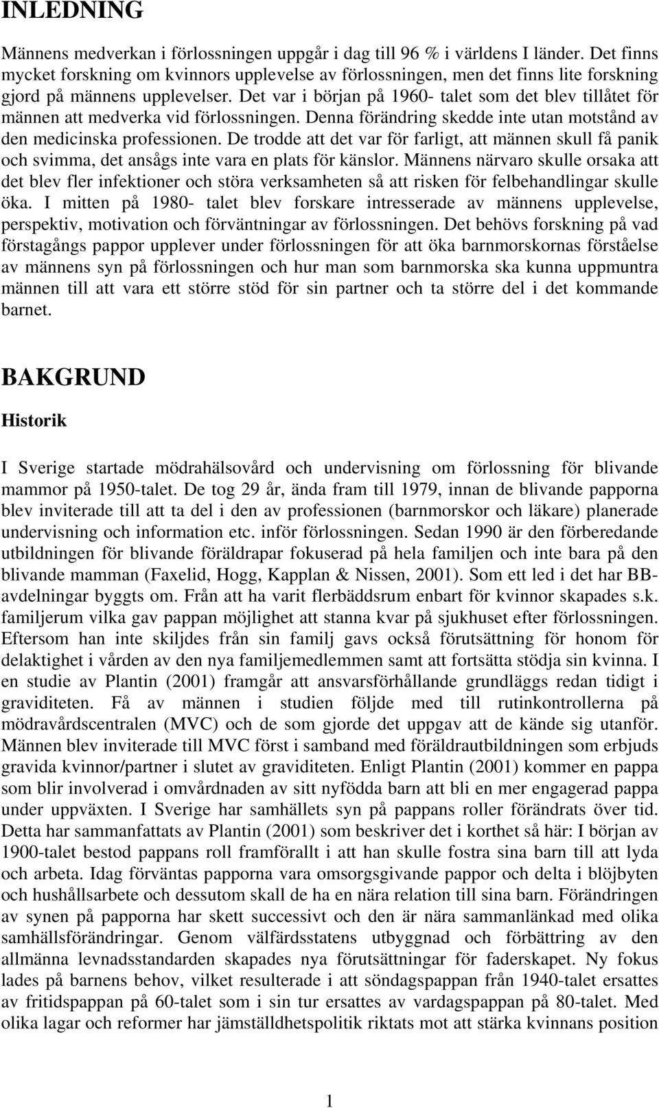 Det var i början på 1960- talet som det blev tillåtet för männen att medverka vid förlossningen. Denna förändring skedde inte utan motstånd av den medicinska professionen.