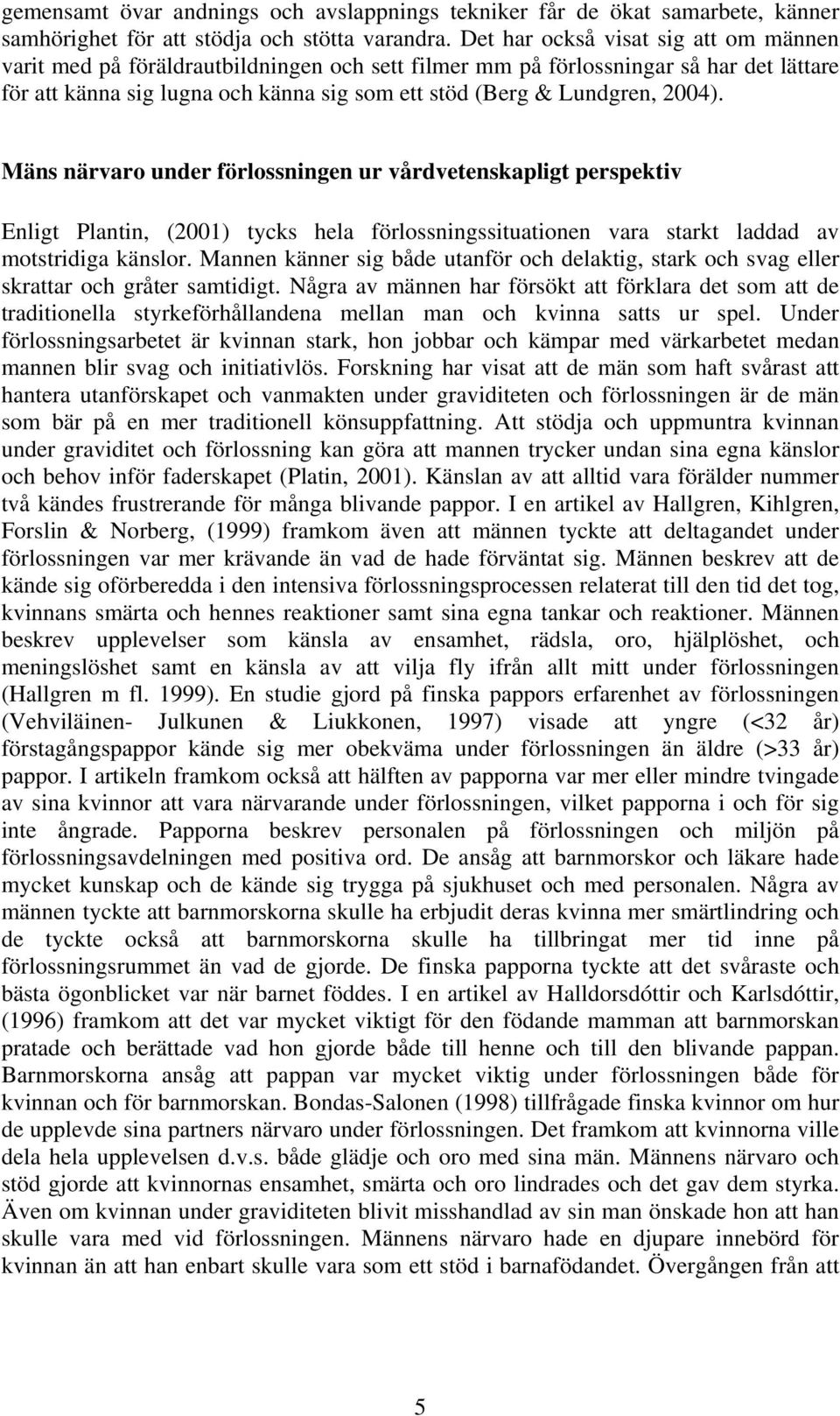 2004). Mäns närvaro under förlossningen ur vårdvetenskapligt perspektiv Enligt Plantin, (2001) tycks hela förlossningssituationen vara starkt laddad av motstridiga känslor.