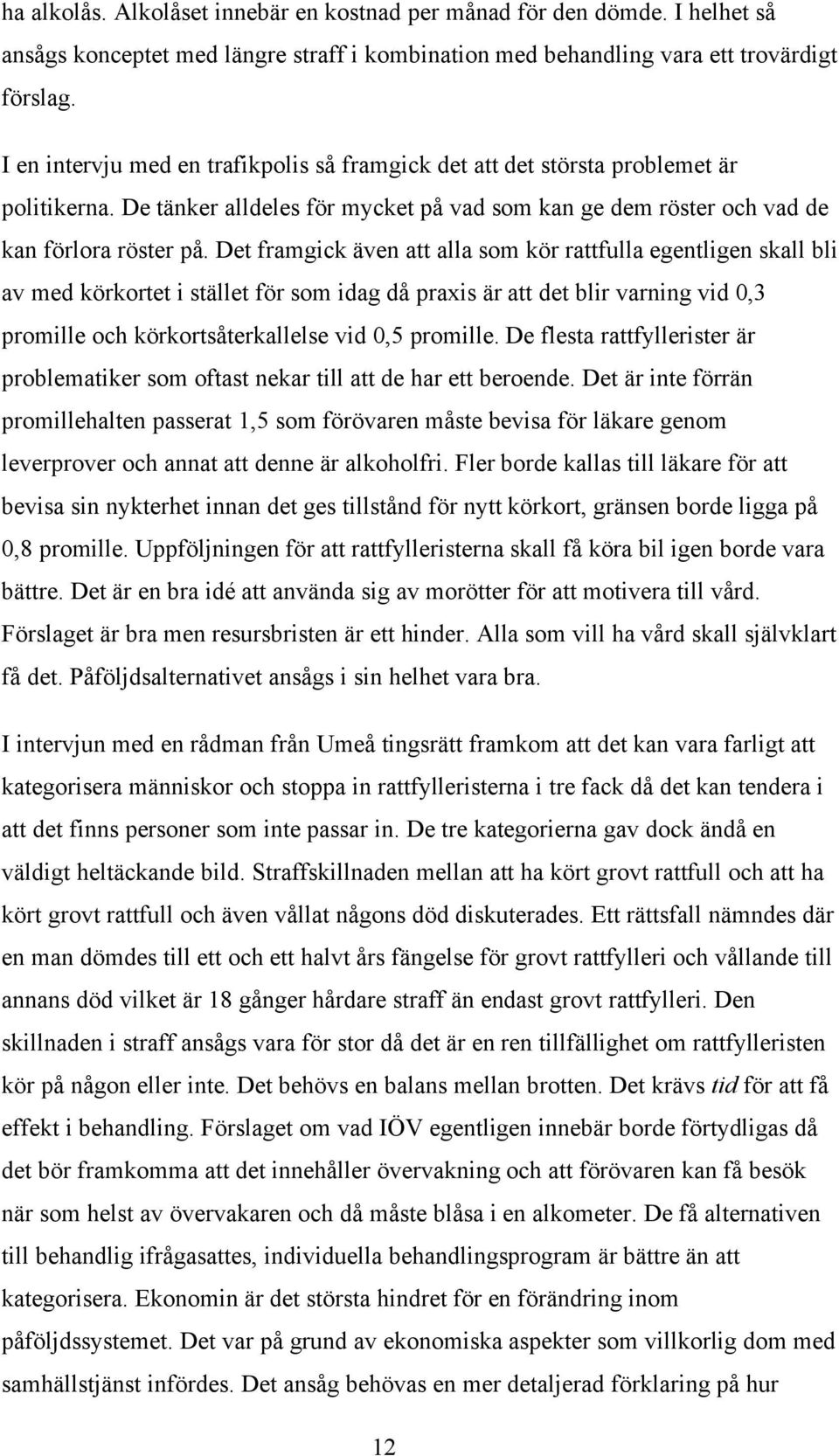 Det framgick även att alla som kör rattfulla egentligen skall bli av med körkortet i stället för som idag då praxis är att det blir varning vid 0,3 promille och körkortsåterkallelse vid 0,5 promille.