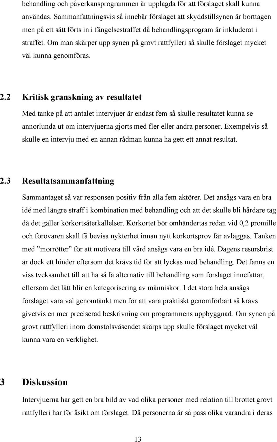 Om man skärper upp synen på grovt rattfylleri så skulle förslaget mycket väl kunna genomföras. 2.