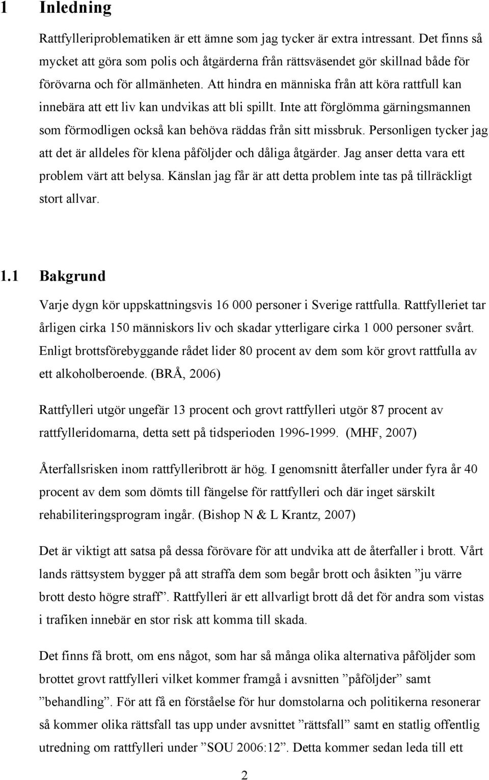 Att hindra en människa från att köra rattfull kan innebära att ett liv kan undvikas att bli spillt. Inte att förglömma gärningsmannen som förmodligen också kan behöva räddas från sitt missbruk.