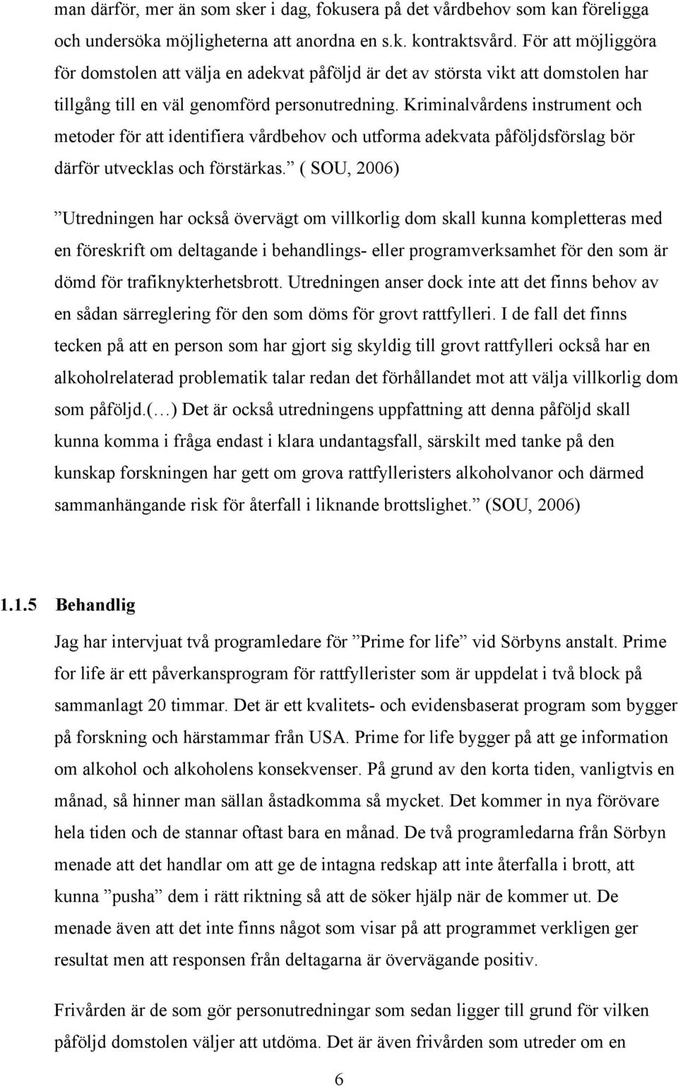 Kriminalvårdens instrument och metoder för att identifiera vårdbehov och utforma adekvata påföljdsförslag bör därför utvecklas och förstärkas.