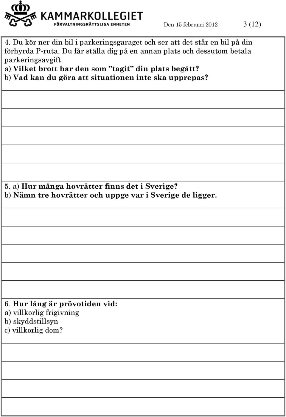 b) Vad kan du göra att situationen inte ska upprepas? 5. a) Hur många hovrätter finns det i Sverige?