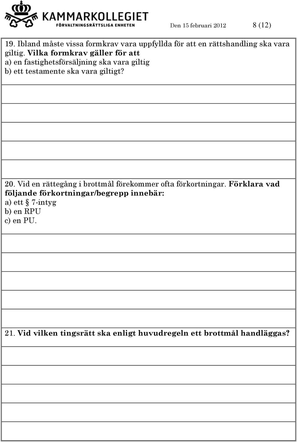 Vilka formkrav gäller för att a) en fastighetsförsäljning ska vara giltig b) ett testamente ska vara giltigt? 20.