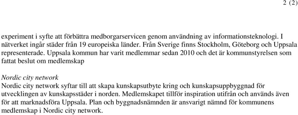 Uppsala kommun har varit medlemmar sedan 2010 och det är kommunstyrelsen som fattat beslut om medlemskap Nordic city network Nordic city network syftar till att