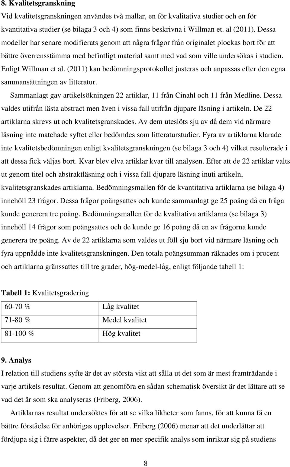 Enligt Willman et al. (2011) kan bedömningsprotokollet justeras och anpassas efter den egna sammansättningen av litteratur.