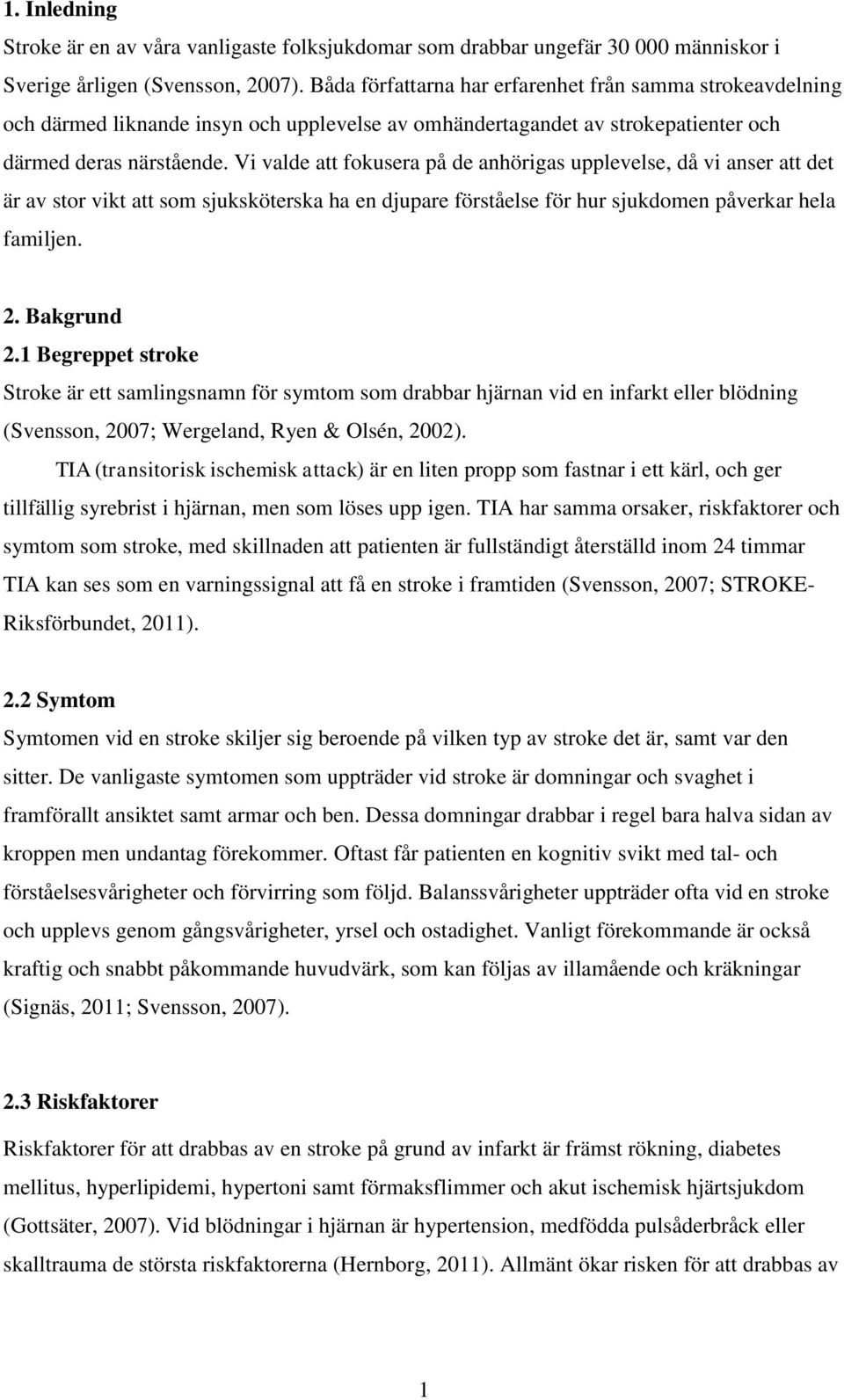 Vi valde att fokusera på de anhörigas upplevelse, då vi anser att det är av stor vikt att som sjuksköterska ha en djupare förståelse för hur sjukdomen påverkar hela familjen. 2. Bakgrund 2.