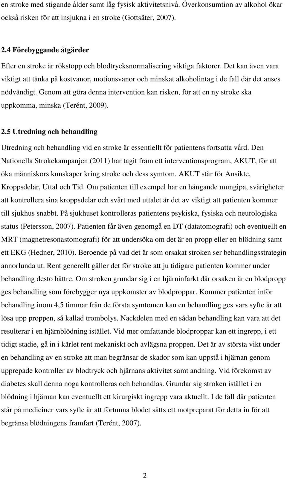 Det kan även vara viktigt att tänka på kostvanor, motionsvanor och minskat alkoholintag i de fall där det anses nödvändigt.