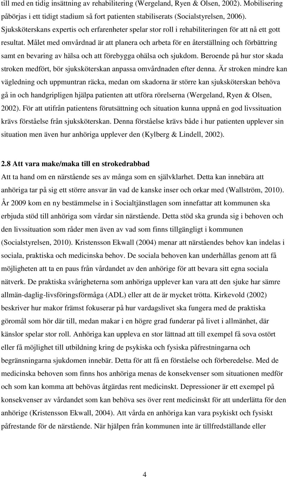 Målet med omvårdnad är att planera och arbeta för en återställning och förbättring samt en bevaring av hälsa och att förebygga ohälsa och sjukdom.