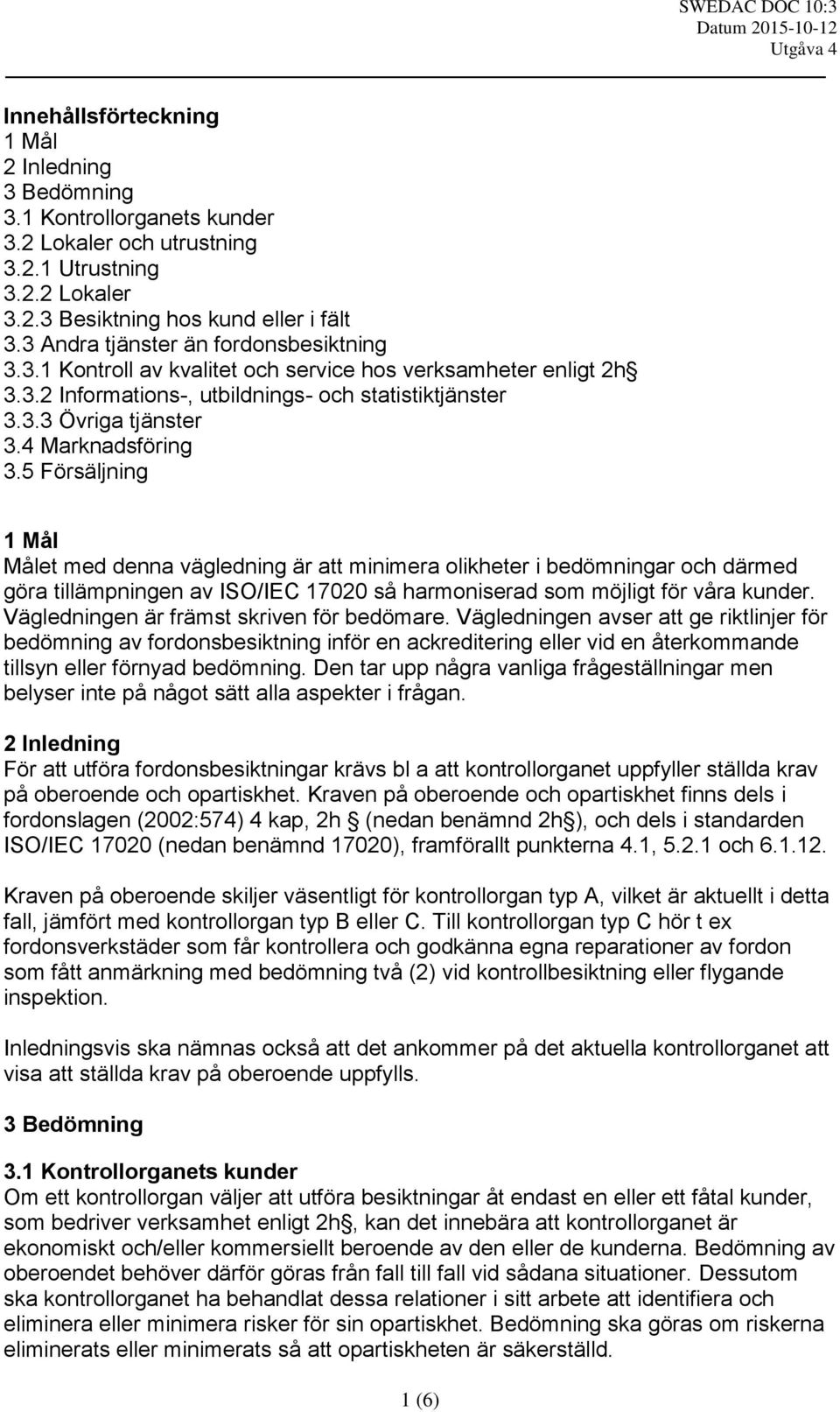 4 Marknadsföring 3.5 Försäljning 1 Mål Målet med denna vägledning är att minimera olikheter i bedömningar och därmed göra tillämpningen av ISO/IEC 17020 så harmoniserad som möjligt för våra kunder.