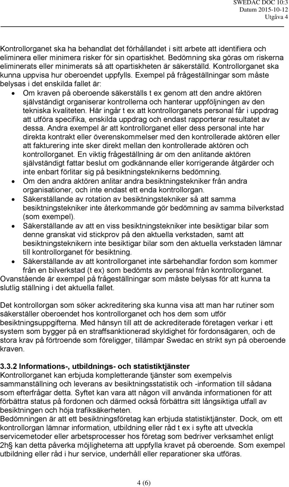 Exempel på frågeställningar som måste belysas i det enskilda fallet är: Om kraven på oberoende säkerställs t ex genom att den andre aktören självständigt organiserar kontrollerna och hanterar