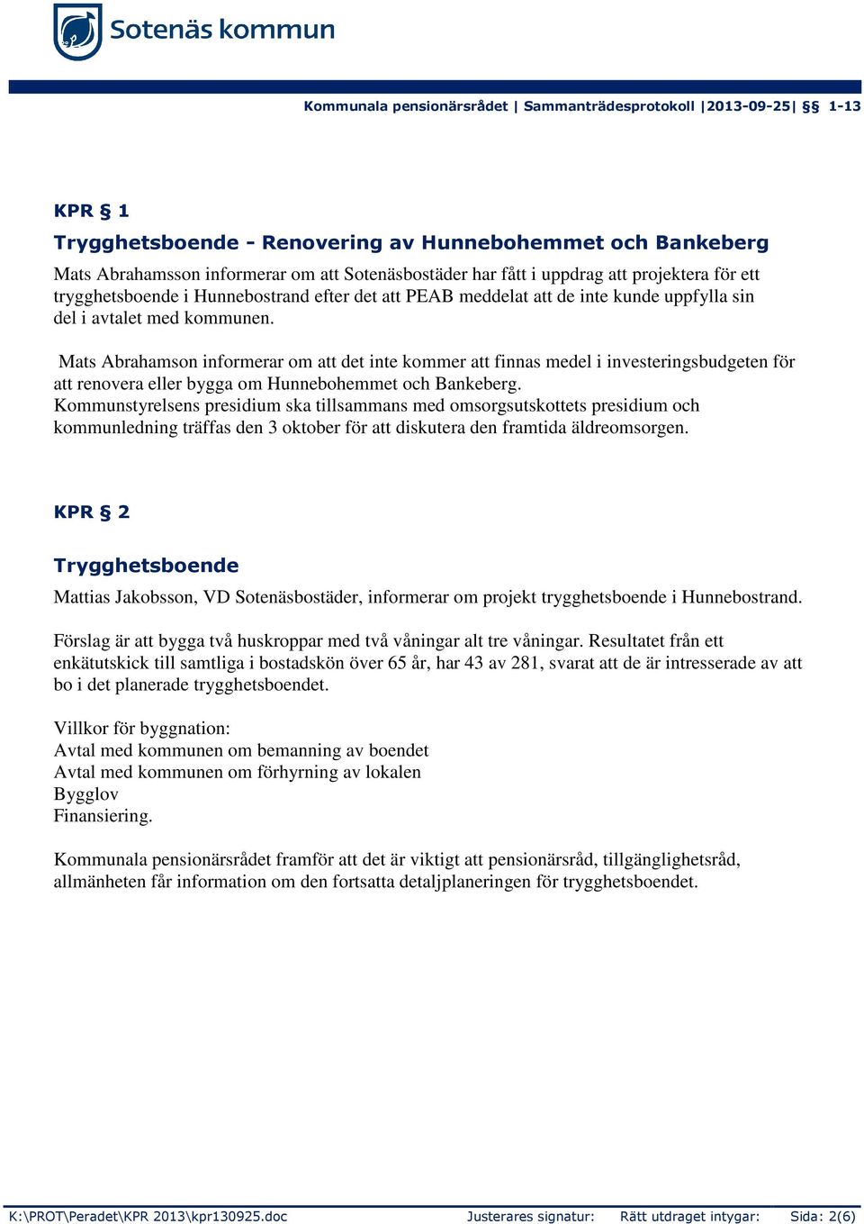 Mats Abrahamson informerar om att det inte kommer att finnas medel i investeringsbudgeten för att renovera eller bygga om Hunnebohemmet och Bankeberg.