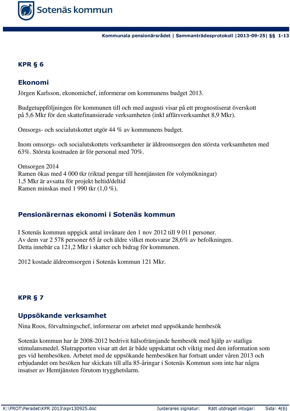 Omsorgs- och socialutskottet utgör 44 % av kommunens budget. Inom omsorgs- och socialutskottets verksamheter är äldreomsorgen den största verksamheten med 63%.