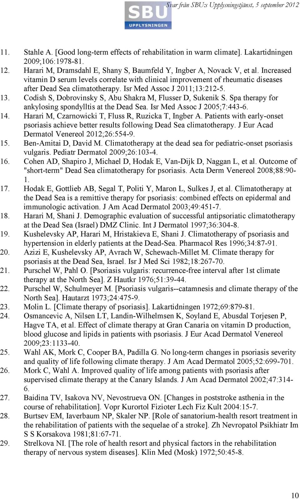 Codish S, Dobrovinsky S, Abu Shakra M, Flusser D, Sukenik S. Spa therapy for ankylosing spondylltis at the Dead Sea. Isr Med Assoc J 2005;7:443-6. 14.