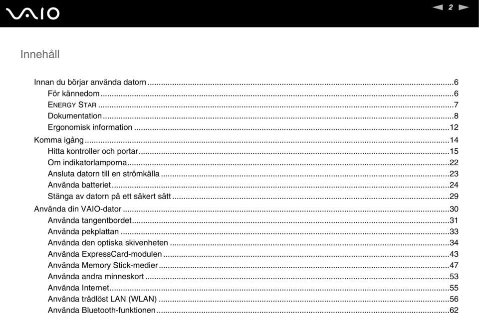 ..24 Stänga av datorn på ett säkert sätt...29 Använda din VAIO-dator...30 Använda tangentbordet...31 Använda pekplattan.