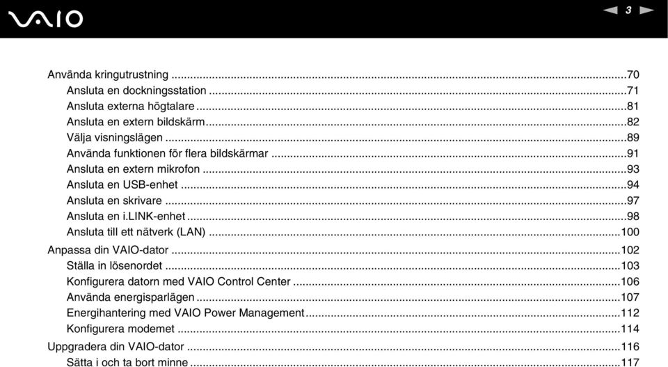 lik-enhet...98 Ansluta till ett nätverk (LA)...100 Anpassa din VAIO-dator...102 Ställa in lösenordet...103 Konfigurera datorn med VAIO Control Center.