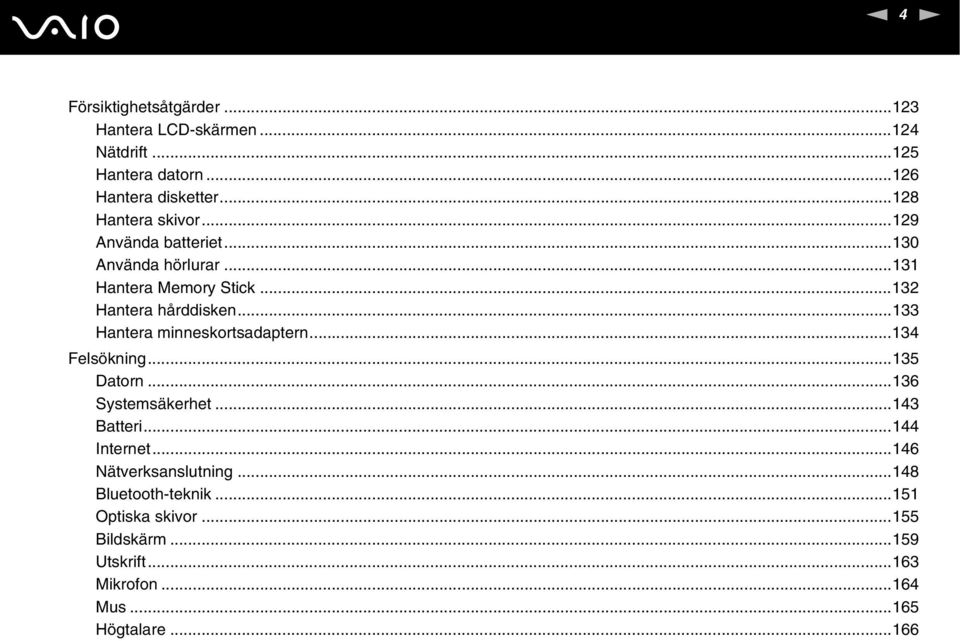 ..133 Hantera minneskortsadaptern...134 Felsökning...135 Datorn...136 Systemsäkerhet...143 Batteri...144 Internet.