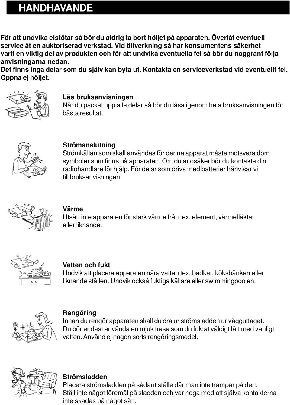 Det finns inga delar som du själv kan byta ut. Kontakta en serviceverkstad vid eventuellt fel. Öppna ej höljet.