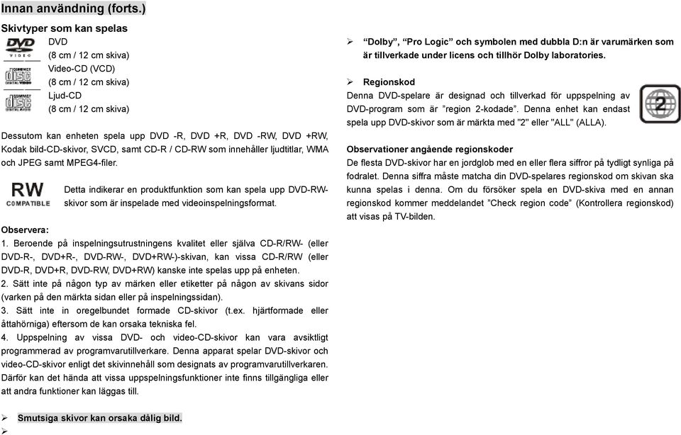 bild-cd-skivor, SVCD, samt CD-R / CD-RW som innehåller ljudtitlar, WMA och JPEG samt MPEG4-filer.