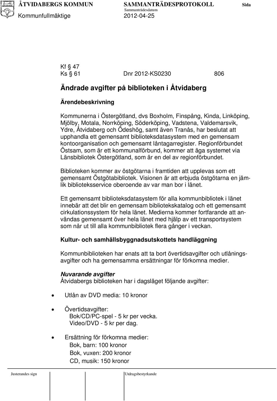 låntagarregister. Regionförbundet Östsam, som är ett kommunalförbund, kommer att äga systemet via Länsbibliotek Östergötland, som är en del av regionförbundet.