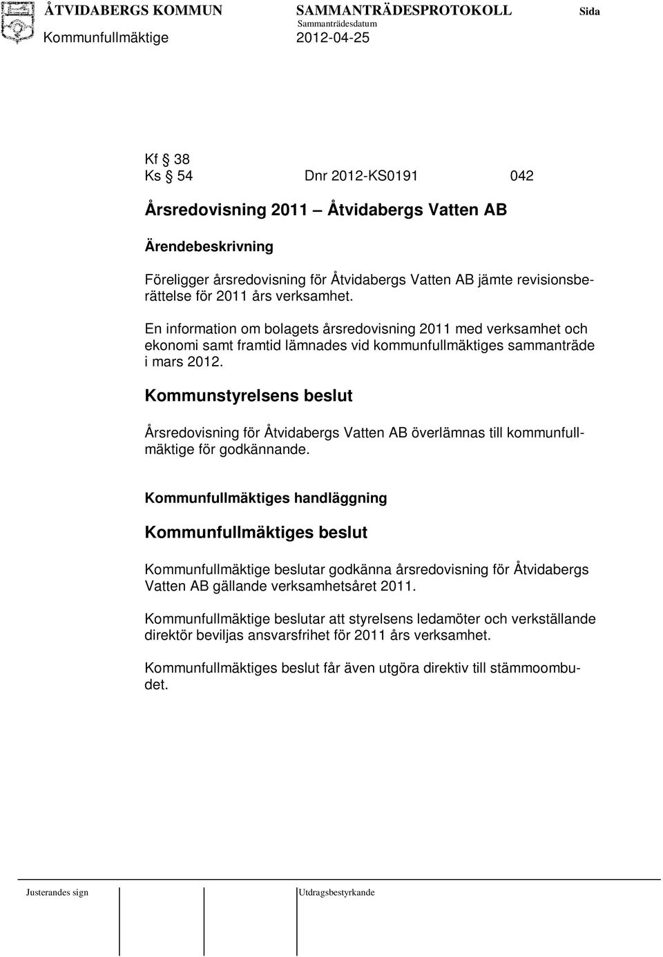 Kommunstyrelsens beslut Årsredovisning för Åtvidabergs Vatten AB överlämnas till kommunfullmäktige för godkännande.