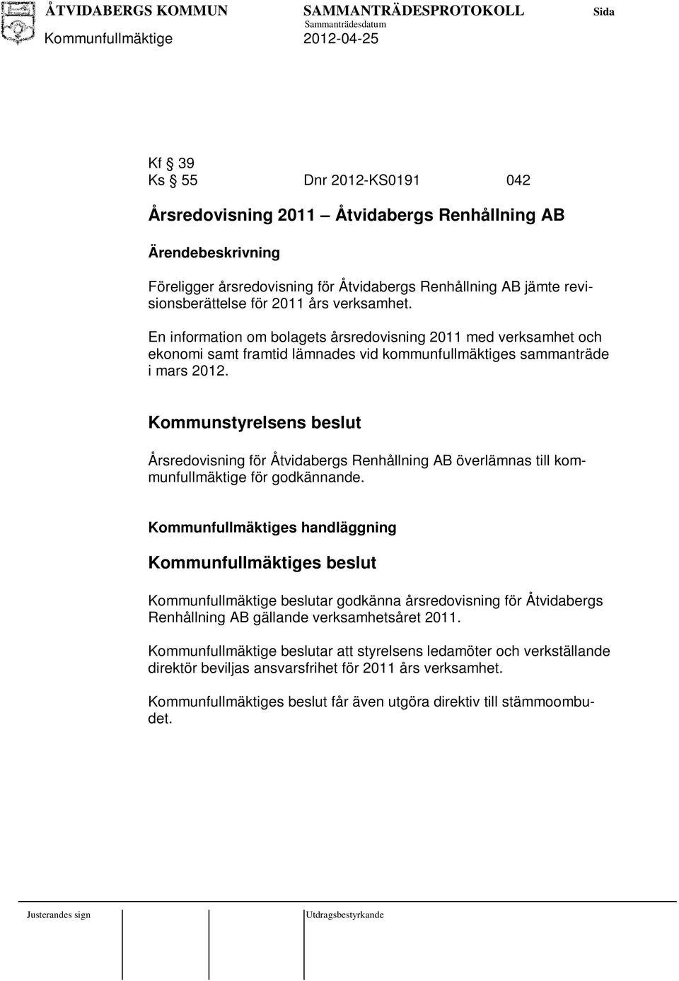 Kommunstyrelsens beslut Årsredovisning för Åtvidabergs Renhållning AB överlämnas till kommunfullmäktige för godkännande.