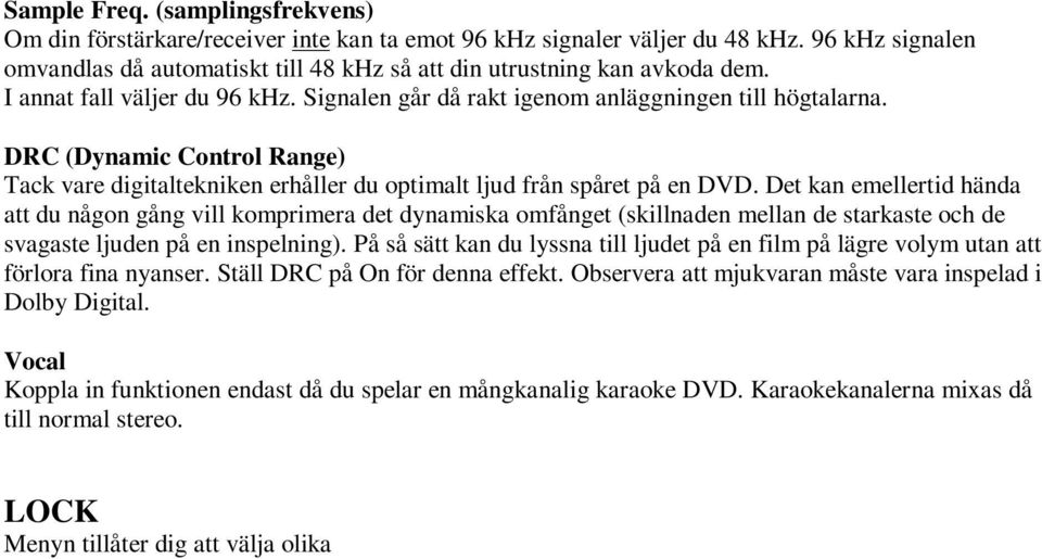 DRC (Dynamic Control Range) Tack vare digitaltekniken erhåller du optimalt ljud från spåret på en DVD.