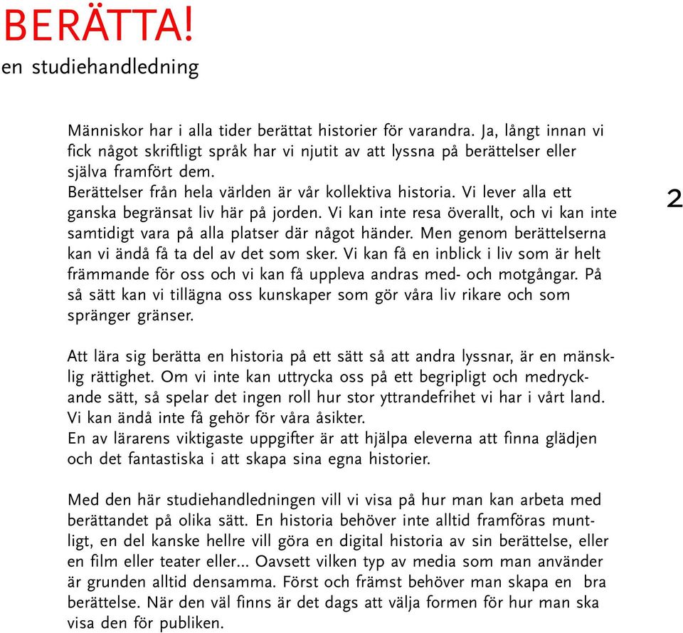 Vi lever alla ett ganska begränsat liv här på jorden. Vi kan inte resa överallt, och vi kan inte samtidigt vara på alla platser där något händer.