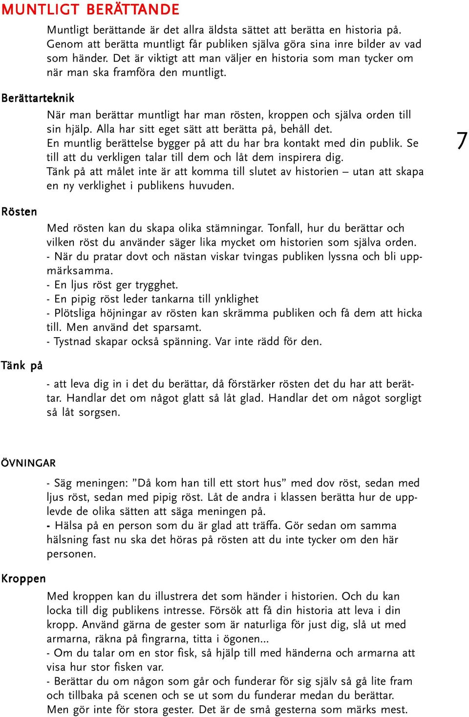 Alla har sitt eget sätt att berätta på, behåll det. En muntlig berättelse bygger på att du har bra kontakt med din publik. Se till att du verkligen talar till dem och låt dem inspirera dig.